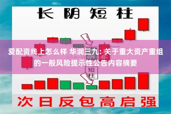 爱配资线上怎么样 华润三九: 关于重大资产重组的一般风险提示性公告内容摘要